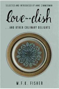 Love in a Dish . . . and Other Culinary Delights by M.F.K. Fisher