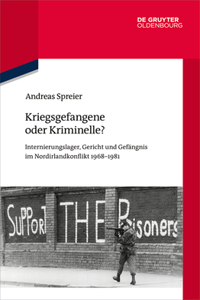 Kriegsgefangene Oder Kriminelle?: Internierungslager, Gericht Und Gefängnis Im Nordirlandkonflikt 1968-1981