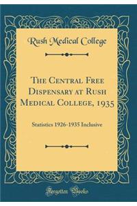 The Central Free Dispensary at Rush Medical College, 1935: Statistics 1926-1935 Inclusive (Classic Reprint): Statistics 1926-1935 Inclusive (Classic Reprint)