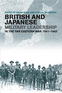 British and Japanese Military Leadership in the Far Eastern War, 1941-45