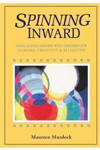 Spinning Inward: Using Guided Imagery With Children for Learning, Creativity &amp; Relaxation