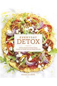 Everyday Detox: 100 Easy Recipes to Remove Toxins, Promote Gut Health, and Lose Weight Naturally [A Cookbook]