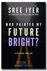 Who painted my future bright?: For a country at crossroads, who will provide the vision for a bright future? (Money series Book 3)