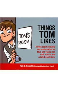 Things Tom Likes: A Book about Sexuality and Masturbation for Boys and Young Men with Autism and Related Conditions