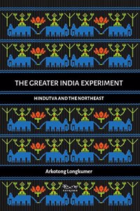 The Greater India Experiment Hindutva And The Northeast