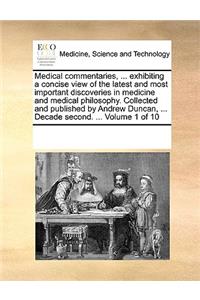 Medical commentaries, ... exhibiting a concise view of the latest and most important discoveries in medicine and medical philosophy. Collected and published by Andrew Duncan, ... Decade second. ... Volume 1 of 10