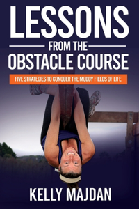 Lessons from the Obstacle Course: Five Strategies to Conquer the Muddy Fields of Life