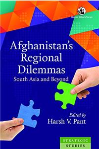 Afghanistan's Regional Dilemmas: South Asia and Beyond (Strategic Studies)