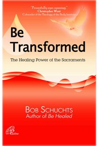 Be Transformed: The Healing Power of the Sacraments