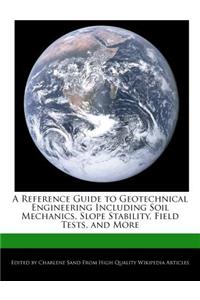 A Reference Guide to Geotechnical Engineering Including Soil Mechanics, Slope Stability, Field Tests, and More