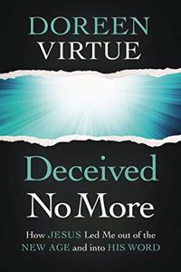 Deceived No More : How Jesus Led Me out of the New Age and into His Word