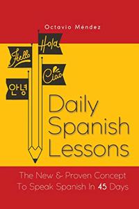 Daily Spanish Lessons: The New And Proven Concept To Speak Spanish In 45 Days