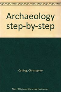 Archaeology Step By Step - A Practical Guide To Uncovering The Past