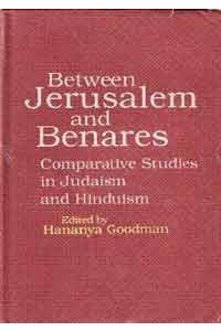 Between Jerusalem And Benares : Comparative Studies In Judaism And Hinduism