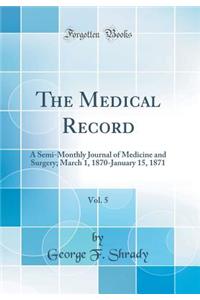 The Medical Record, Vol. 5: A Semi-Monthly Journal of Medicine and Surgery; March 1, 1870-January 15, 1871 (Classic Reprint)