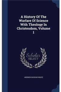 History Of The Warfare Of Science With Theology In Christendom, Volume 1