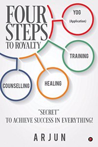 Four Steps to Royalty: "secret" to Achieve Success in Everything!