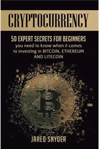 Cryptocurrency: 50 Expert Secrets for Beginners You Need to Know When It Comes to Investing in Bitcoing, Ethereum AND LIitecoin