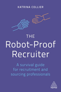 The Robot-Proof Recruiter: A Survival Guide for Recruitment and Sourcing Professionals