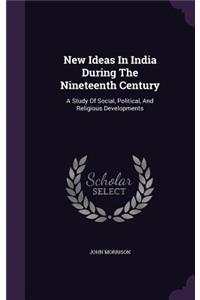 New Ideas In India During The Nineteenth Century: A Study Of Social, Political, And Religious Developments