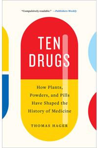 Ten Drugs: How Plants, Powders, and Pills Have Shaped the History of Medicine