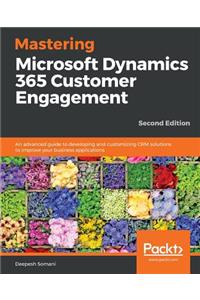 Mastering Microsoft Dynamics 365 Customer Engagement - Second Edition