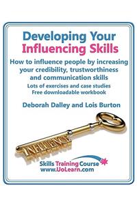 Developing Your Influencing Skills How to Influence People by Increasing Your Credibility, Trustworthiness and Communication Skills. Lots of Exercises: How to Influence People by Increasing Your Credibility, Trustworthiness and Communication Skills, Lots of Exercises and Case Studies Free Downloadable