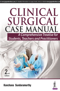 Clinical Surgical Case Manual : A Comprehensive Treatise for Students, Teachers and Practitioners
: A Comprehensive Treatise for Students, Teachers and Practitioners