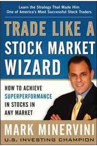 Trade Like a Stock Market Wizard: How to Achieve Super Performance in Stocks in Any Market