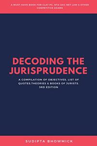 Decoding The Jurisprudence: A Compilation of Objectives, List of Quotes,Theories & Books of Jurists.