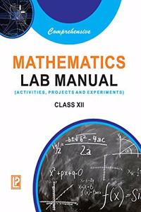 COMPREHENSIVE MATHEMATICS LAB MANUAL XII (ACTIVITIES, PROJECTS & EXPERIMENTS)