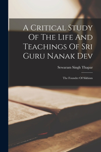 Critical Study Of The Life And Teachings Of Sri Guru Nanak Dev