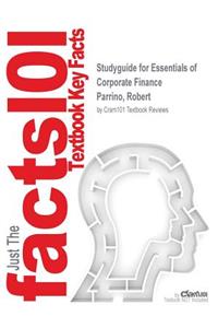 Studyguide for Essentials of Corporate Finance by Parrino, Robert, ISBN 9781118218105