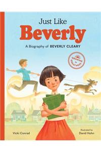 Just Like Beverly: A Biography of Beverly Cleary