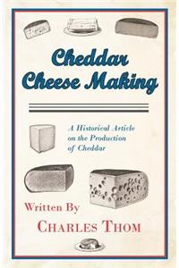 Cheddar Cheese Making - A Historical Article on the Production of Cheddar