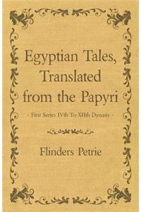 Egyptian Tales, Translated from the Papyri - First Series IVth To XIIth Dynasty