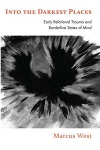 Into the Darkest Places: Early Relational Trauma and Borderline States of Mind