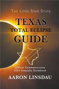 Texas Total Eclipse Guide: Official Commemorative 2024 Keepsake Guidebook