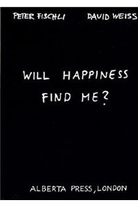 Will Happiness Find Me? - Peter Fischli / David Weiss