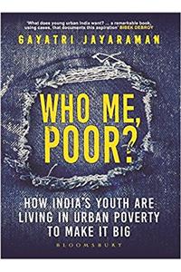 Who Me, Poor?: How India's Youth Are Living in Urban Poverty to Make It Big