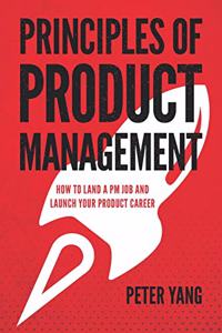 Principles of Product Management: How to Land a PM Job and Launch Your Product Career