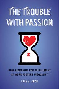 Trouble with Passion: How Searching for Fulfillment at Work Fosters Inequality