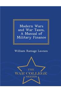 Modern Wars and War Taxes, a Manual of Military Finance - War College Series