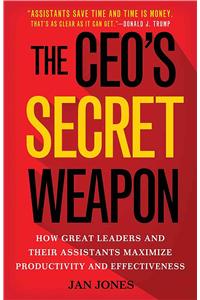 Ceo's Secret Weapon: How Great Leaders and Their Assistants Maximize Productivity and Effectiveness