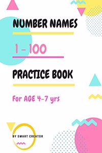 Number Names 1 -100, Practice Book, For age 4 -7 yrs: Number Names 1 -100, Practice Book, For age 4 -7 yrs