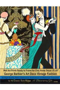 Wall Art Prints Ready to Frame for Chic Home Décor: 8''x10'': George Barbier's Art Deco Vintage Fashion, 30 High-Quality Retro Glamorous Illustrations of Historical Costumes by the Classic Style Maste