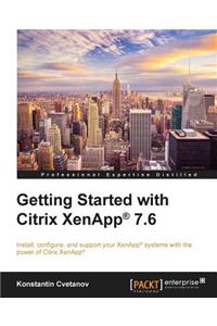 Getting Started with Citrix XenApp(R) 7.6: Getting Started with Citrix XenApp 7.6