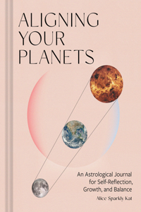 Aligning Your Planets: An Astrological Journal for Self-Reflection, Growth, and Balance