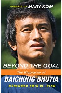 Beyond The Goal : The Official Biography Of Baichung Bhutia