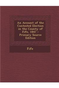 An Account of the Contested Election in the County of Fife, 1847